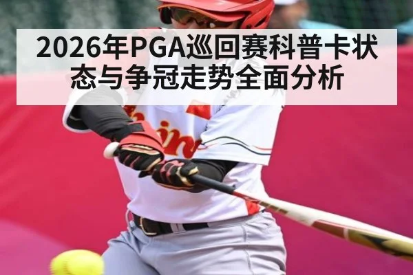 2026年PGA巡回赛科普卡状态与争冠走势全面分析